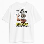 Biała koszulka z emerytem w okularach i zabawnym napisem „Nic nie muszę, jestem na emeryturze”