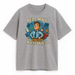 Szara koszulka z napisem Beze mnie ta firma nie istnieje