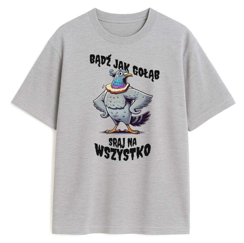 T-shirt Bądź Jak Gołąb Sraj Na Wszystko — zdjęcie 1