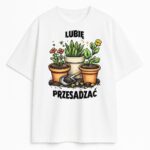 Koszulka Lubię Przesadzać z kolorową ilustracją roślin i hasłem