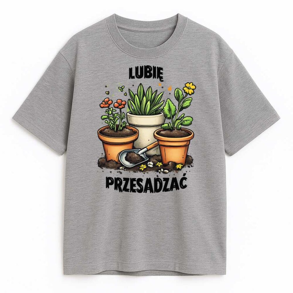 Szara koszulka Lubię Przesadzać z grafiką doniczek i przesadzonego humoru