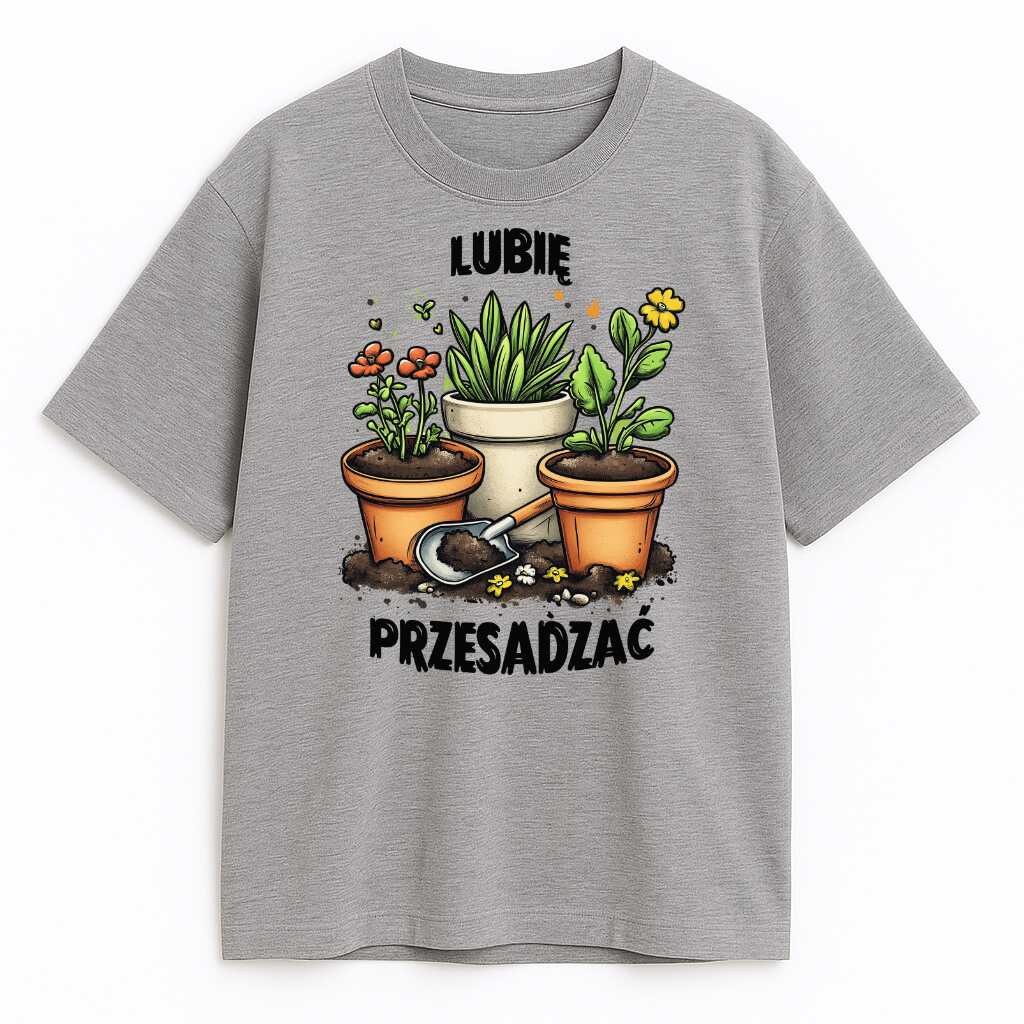 Szara koszulka Lubię Przesadzać z grafiką doniczek i przesadzonego humoru
