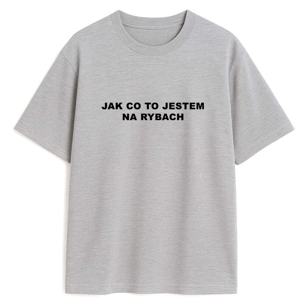 T-shirt Jak Co To Jestem Na Rybach — zdjęcie 1